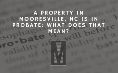 A Property in Mooresville, NC is in Probate: What Does That Mean?