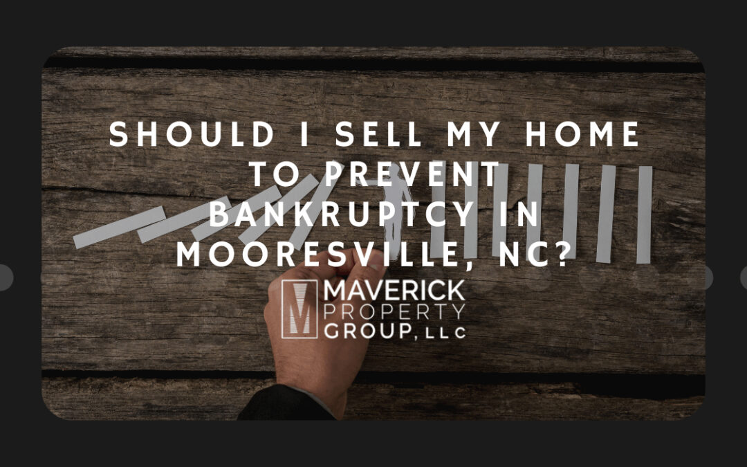 Should I Sell My Home to Prevent Bankruptcy in Mooresville, NC?