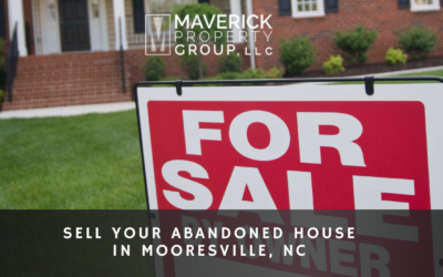 Get The Best Deal: Sell Your Abandoned House In Mooresville, NC