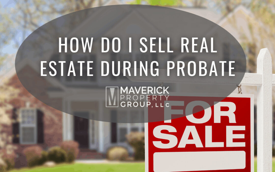 How Do I Sell Real Estate During Probate?