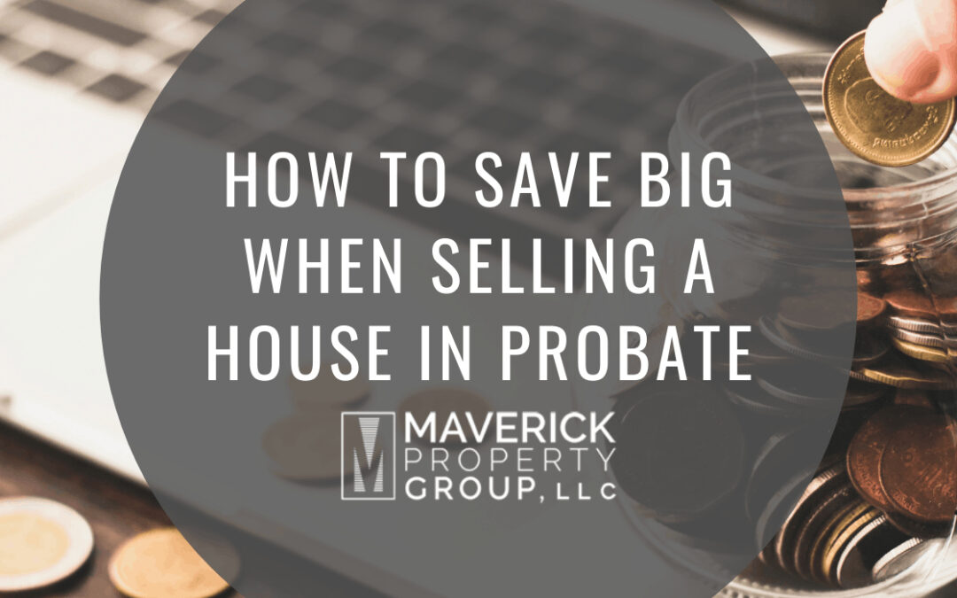 How to Save Big When Selling a House in Probate